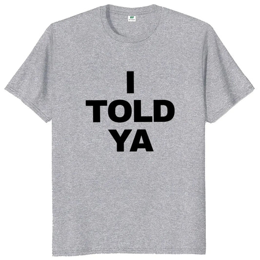 I Told Ya T Shirt Funny Quotes Y2k Gift T-shirt For Men Women Cotton O-neck Unisex Tee Tops EU Size