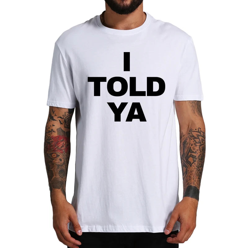 I Told Ya T Shirt Funny Quotes Y2k Gift T-shirt For Men Women Cotton O-neck Unisex Tee Tops EU Size